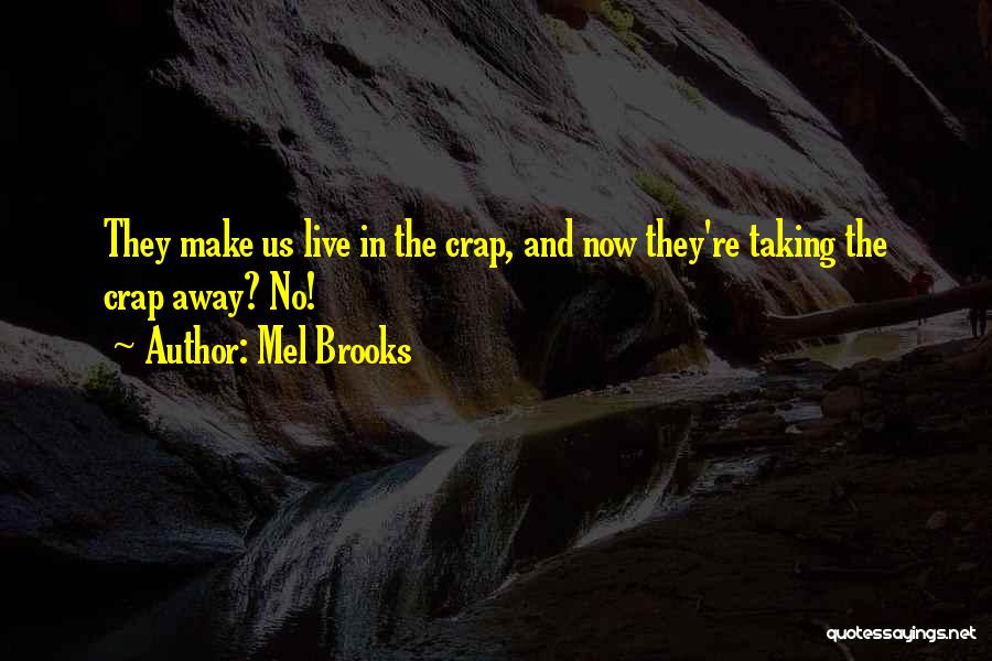 Mel Brooks Quotes: They Make Us Live In The Crap, And Now They're Taking The Crap Away? No!