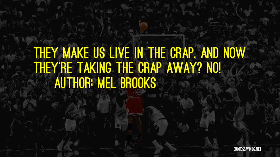 Mel Brooks Quotes: They Make Us Live In The Crap, And Now They're Taking The Crap Away? No!