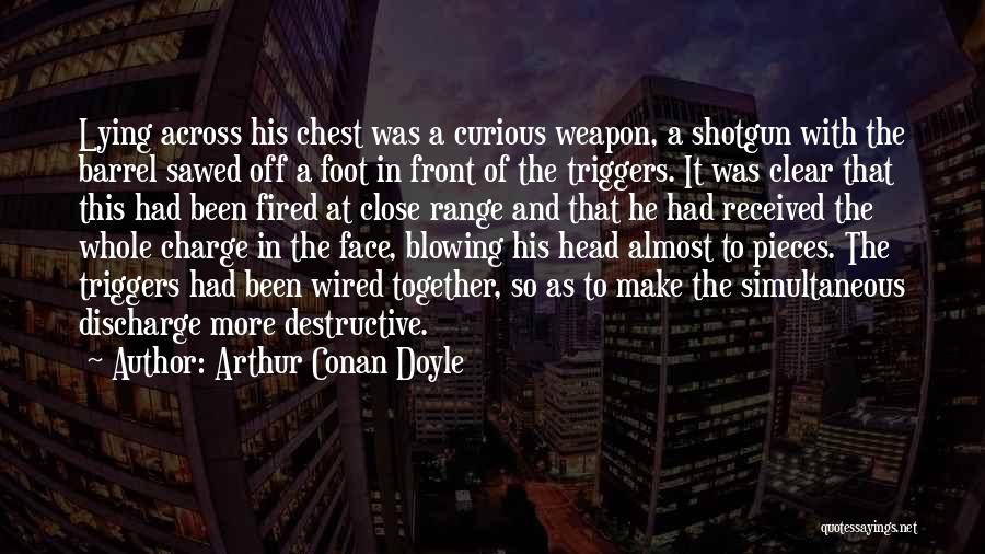 Arthur Conan Doyle Quotes: Lying Across His Chest Was A Curious Weapon, A Shotgun With The Barrel Sawed Off A Foot In Front Of