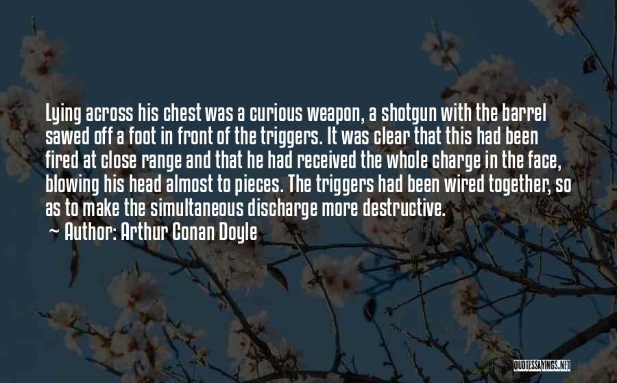 Arthur Conan Doyle Quotes: Lying Across His Chest Was A Curious Weapon, A Shotgun With The Barrel Sawed Off A Foot In Front Of