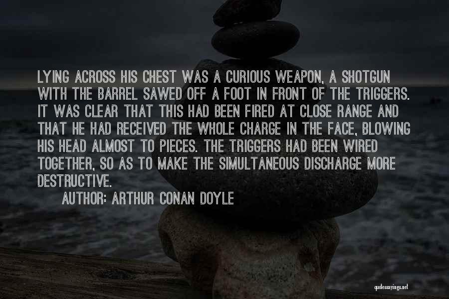 Arthur Conan Doyle Quotes: Lying Across His Chest Was A Curious Weapon, A Shotgun With The Barrel Sawed Off A Foot In Front Of