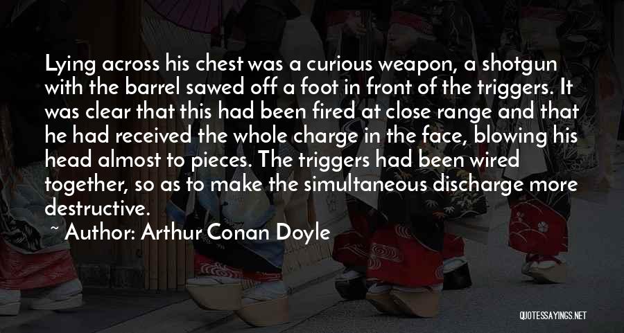 Arthur Conan Doyle Quotes: Lying Across His Chest Was A Curious Weapon, A Shotgun With The Barrel Sawed Off A Foot In Front Of