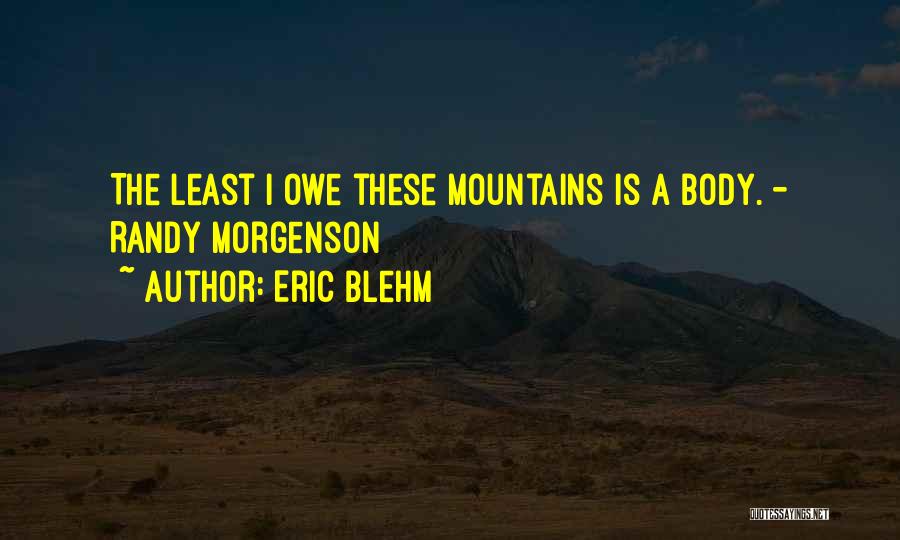 Eric Blehm Quotes: The Least I Owe These Mountains Is A Body. - Randy Morgenson
