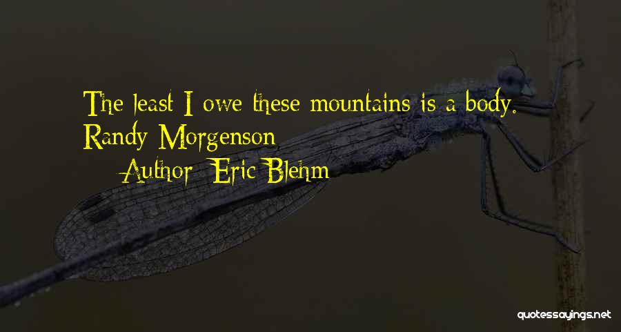 Eric Blehm Quotes: The Least I Owe These Mountains Is A Body. - Randy Morgenson