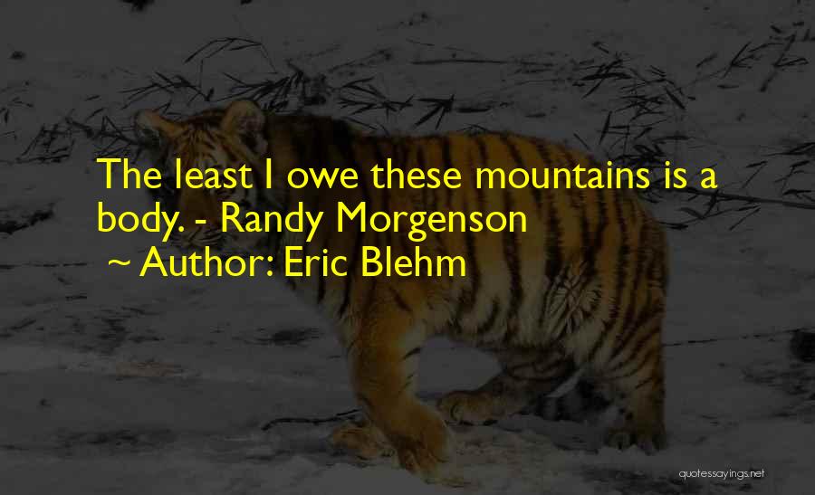 Eric Blehm Quotes: The Least I Owe These Mountains Is A Body. - Randy Morgenson
