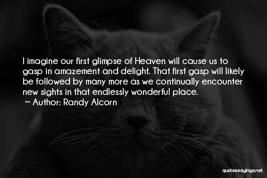 Randy Alcorn Quotes: I Imagine Our First Glimpse Of Heaven Will Cause Us To Gasp In Amazement And Delight. That First Gasp Will