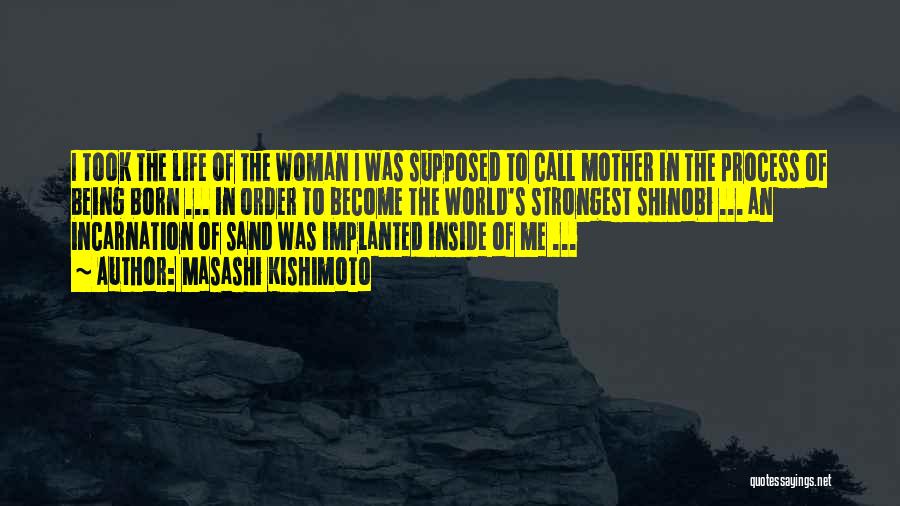 Masashi Kishimoto Quotes: I Took The Life Of The Woman I Was Supposed To Call Mother In The Process Of Being Born ...