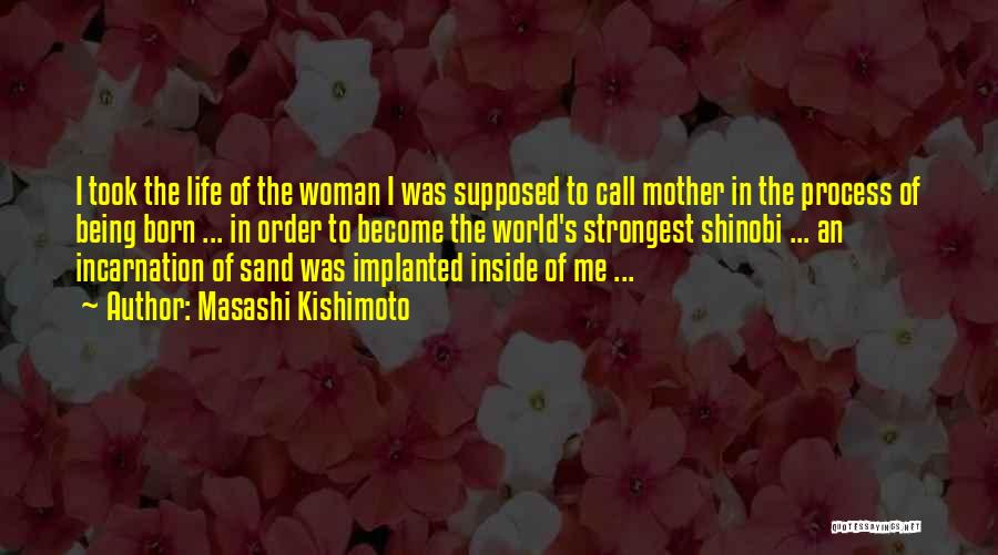 Masashi Kishimoto Quotes: I Took The Life Of The Woman I Was Supposed To Call Mother In The Process Of Being Born ...