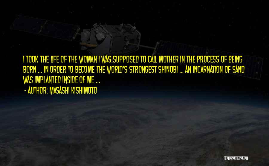 Masashi Kishimoto Quotes: I Took The Life Of The Woman I Was Supposed To Call Mother In The Process Of Being Born ...