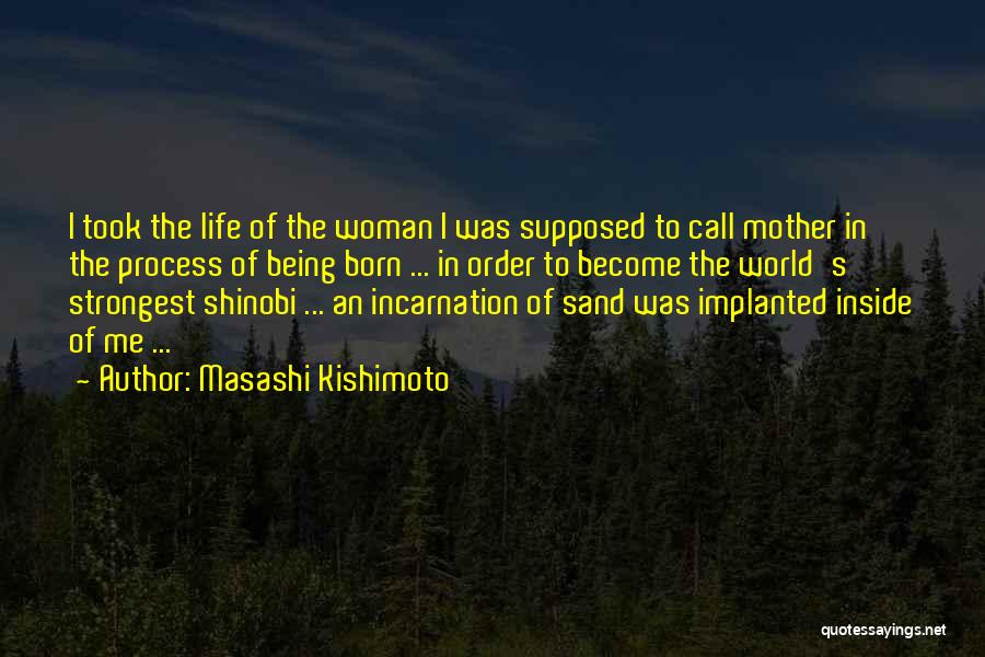 Masashi Kishimoto Quotes: I Took The Life Of The Woman I Was Supposed To Call Mother In The Process Of Being Born ...