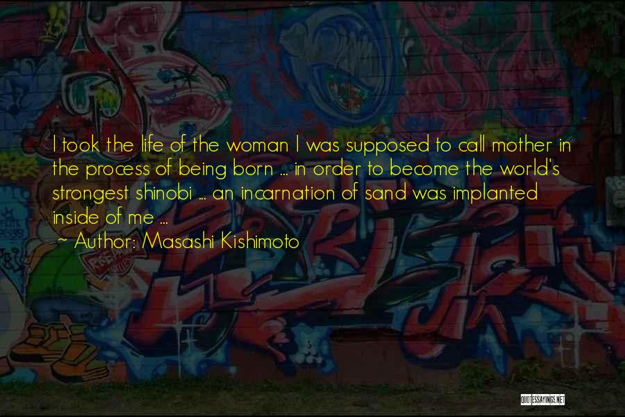 Masashi Kishimoto Quotes: I Took The Life Of The Woman I Was Supposed To Call Mother In The Process Of Being Born ...