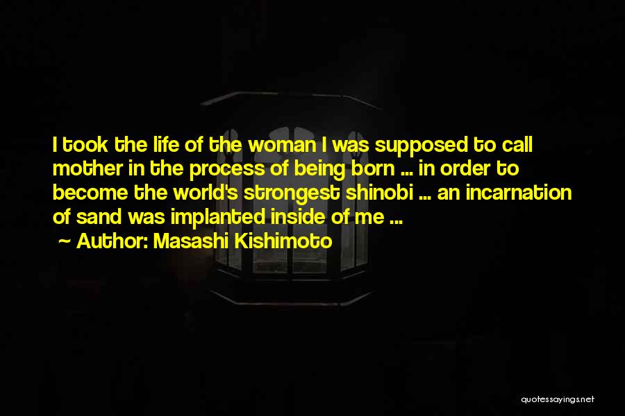 Masashi Kishimoto Quotes: I Took The Life Of The Woman I Was Supposed To Call Mother In The Process Of Being Born ...