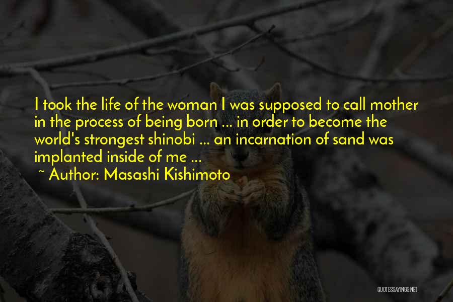 Masashi Kishimoto Quotes: I Took The Life Of The Woman I Was Supposed To Call Mother In The Process Of Being Born ...