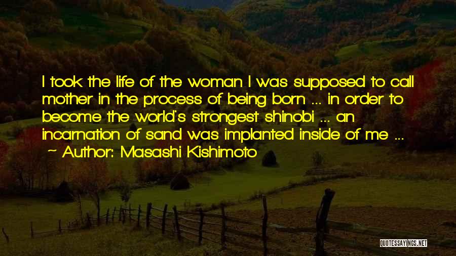 Masashi Kishimoto Quotes: I Took The Life Of The Woman I Was Supposed To Call Mother In The Process Of Being Born ...