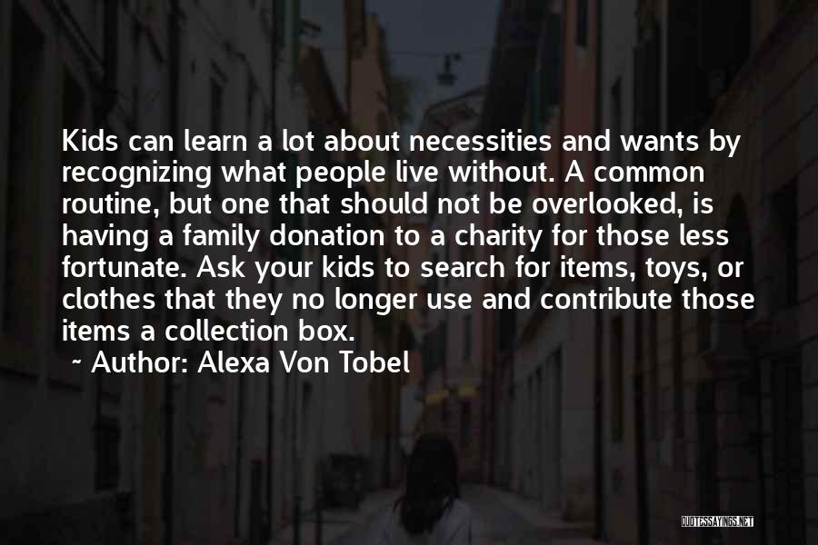 Alexa Von Tobel Quotes: Kids Can Learn A Lot About Necessities And Wants By Recognizing What People Live Without. A Common Routine, But One