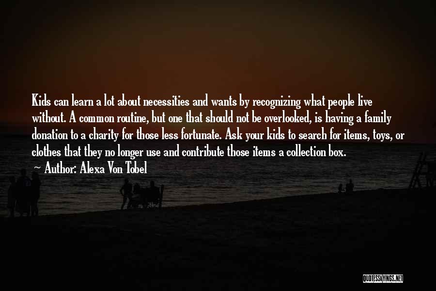 Alexa Von Tobel Quotes: Kids Can Learn A Lot About Necessities And Wants By Recognizing What People Live Without. A Common Routine, But One