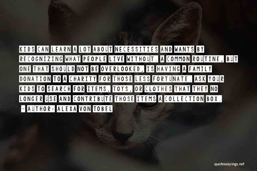Alexa Von Tobel Quotes: Kids Can Learn A Lot About Necessities And Wants By Recognizing What People Live Without. A Common Routine, But One