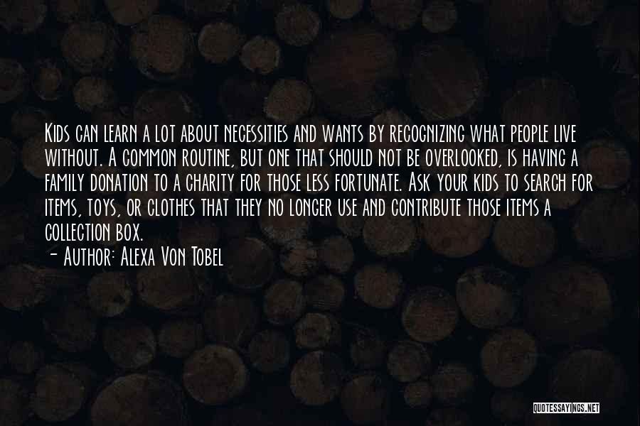 Alexa Von Tobel Quotes: Kids Can Learn A Lot About Necessities And Wants By Recognizing What People Live Without. A Common Routine, But One