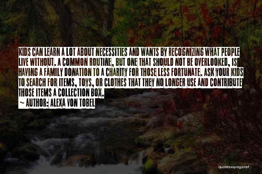 Alexa Von Tobel Quotes: Kids Can Learn A Lot About Necessities And Wants By Recognizing What People Live Without. A Common Routine, But One