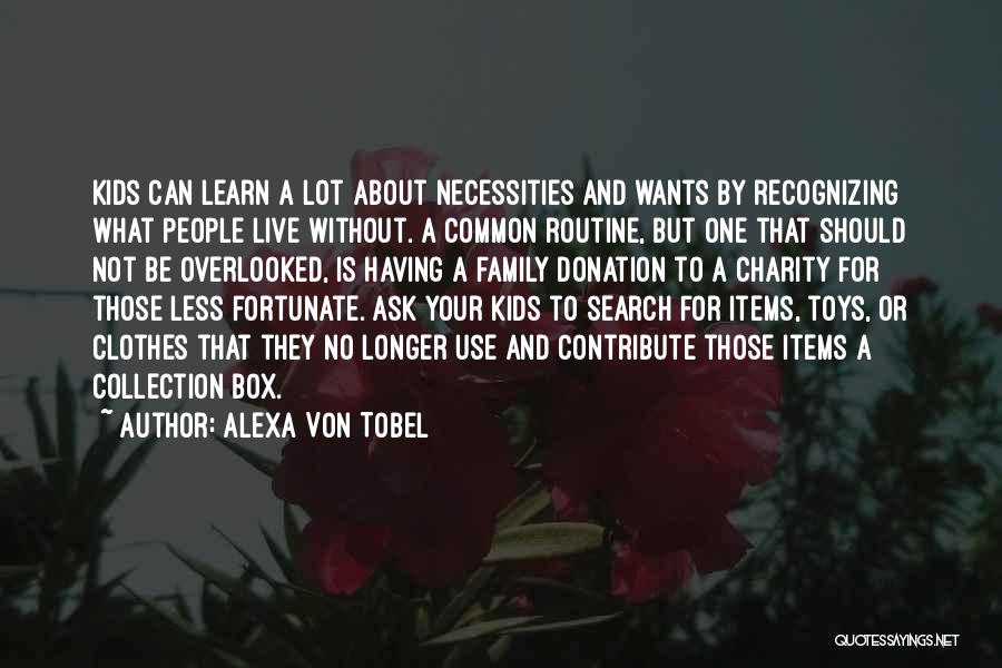 Alexa Von Tobel Quotes: Kids Can Learn A Lot About Necessities And Wants By Recognizing What People Live Without. A Common Routine, But One