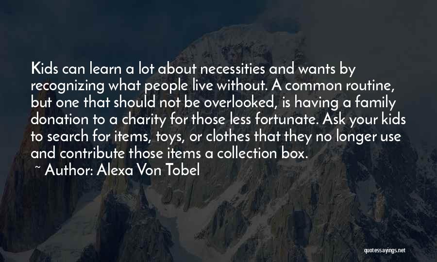 Alexa Von Tobel Quotes: Kids Can Learn A Lot About Necessities And Wants By Recognizing What People Live Without. A Common Routine, But One