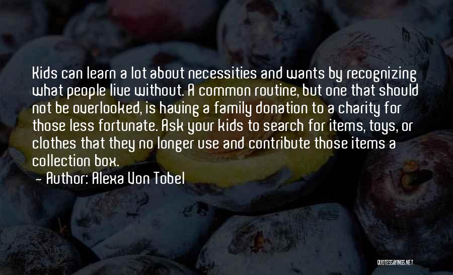 Alexa Von Tobel Quotes: Kids Can Learn A Lot About Necessities And Wants By Recognizing What People Live Without. A Common Routine, But One