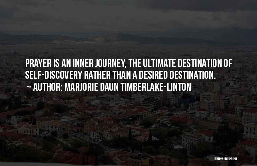 Marjorie Daun Timberlake-Linton Quotes: Prayer Is An Inner Journey, The Ultimate Destination Of Self-discovery Rather Than A Desired Destination.