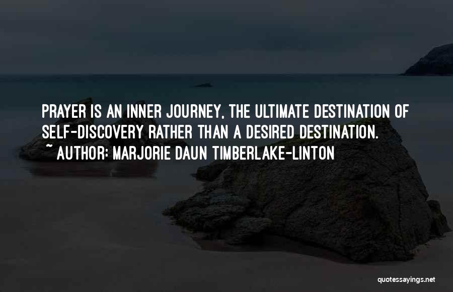 Marjorie Daun Timberlake-Linton Quotes: Prayer Is An Inner Journey, The Ultimate Destination Of Self-discovery Rather Than A Desired Destination.