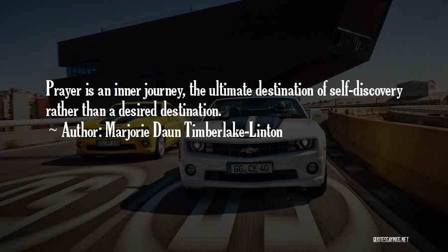 Marjorie Daun Timberlake-Linton Quotes: Prayer Is An Inner Journey, The Ultimate Destination Of Self-discovery Rather Than A Desired Destination.