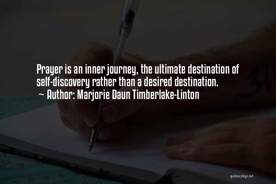 Marjorie Daun Timberlake-Linton Quotes: Prayer Is An Inner Journey, The Ultimate Destination Of Self-discovery Rather Than A Desired Destination.