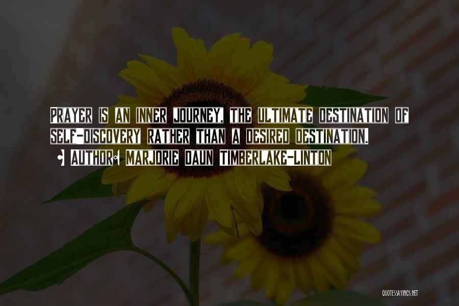 Marjorie Daun Timberlake-Linton Quotes: Prayer Is An Inner Journey, The Ultimate Destination Of Self-discovery Rather Than A Desired Destination.