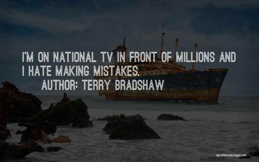 Terry Bradshaw Quotes: I'm On National Tv In Front Of Millions And I Hate Making Mistakes.