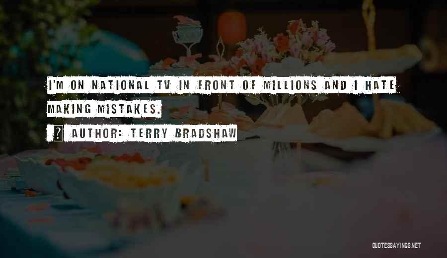 Terry Bradshaw Quotes: I'm On National Tv In Front Of Millions And I Hate Making Mistakes.