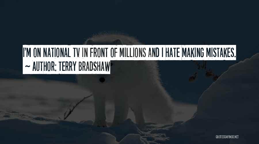 Terry Bradshaw Quotes: I'm On National Tv In Front Of Millions And I Hate Making Mistakes.