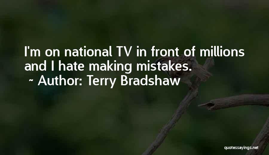 Terry Bradshaw Quotes: I'm On National Tv In Front Of Millions And I Hate Making Mistakes.