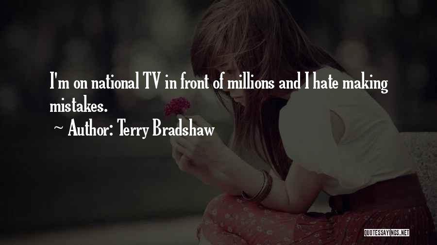 Terry Bradshaw Quotes: I'm On National Tv In Front Of Millions And I Hate Making Mistakes.