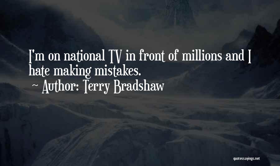 Terry Bradshaw Quotes: I'm On National Tv In Front Of Millions And I Hate Making Mistakes.