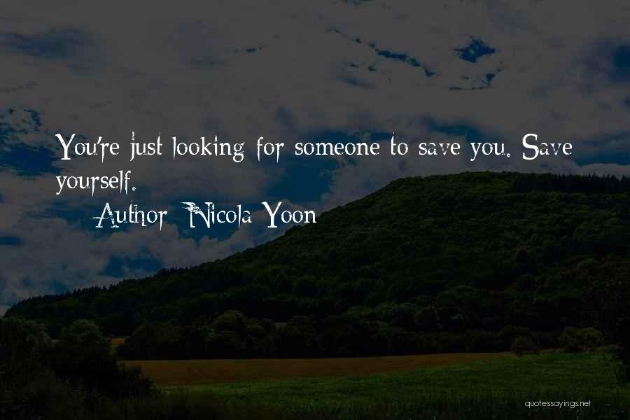 Nicola Yoon Quotes: You're Just Looking For Someone To Save You. Save Yourself.