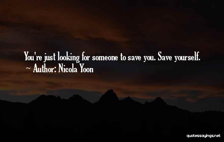 Nicola Yoon Quotes: You're Just Looking For Someone To Save You. Save Yourself.