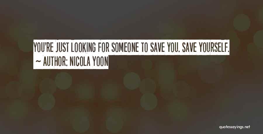 Nicola Yoon Quotes: You're Just Looking For Someone To Save You. Save Yourself.