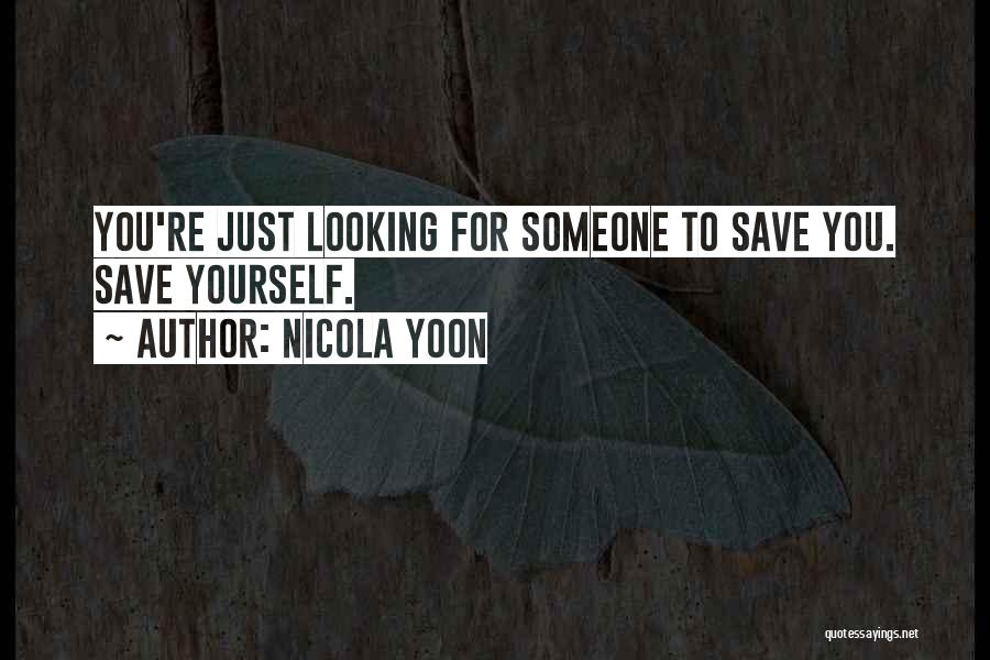 Nicola Yoon Quotes: You're Just Looking For Someone To Save You. Save Yourself.