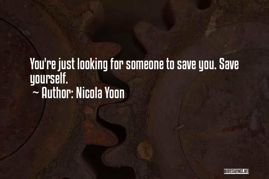 Nicola Yoon Quotes: You're Just Looking For Someone To Save You. Save Yourself.