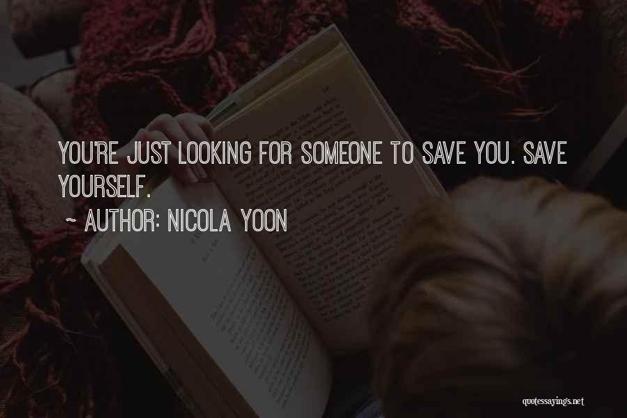 Nicola Yoon Quotes: You're Just Looking For Someone To Save You. Save Yourself.