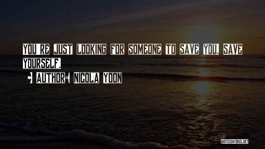 Nicola Yoon Quotes: You're Just Looking For Someone To Save You. Save Yourself.