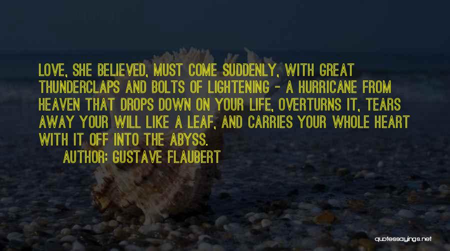 Gustave Flaubert Quotes: Love, She Believed, Must Come Suddenly, With Great Thunderclaps And Bolts Of Lightening - A Hurricane From Heaven That Drops