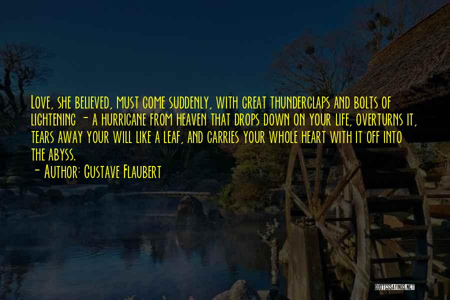 Gustave Flaubert Quotes: Love, She Believed, Must Come Suddenly, With Great Thunderclaps And Bolts Of Lightening - A Hurricane From Heaven That Drops