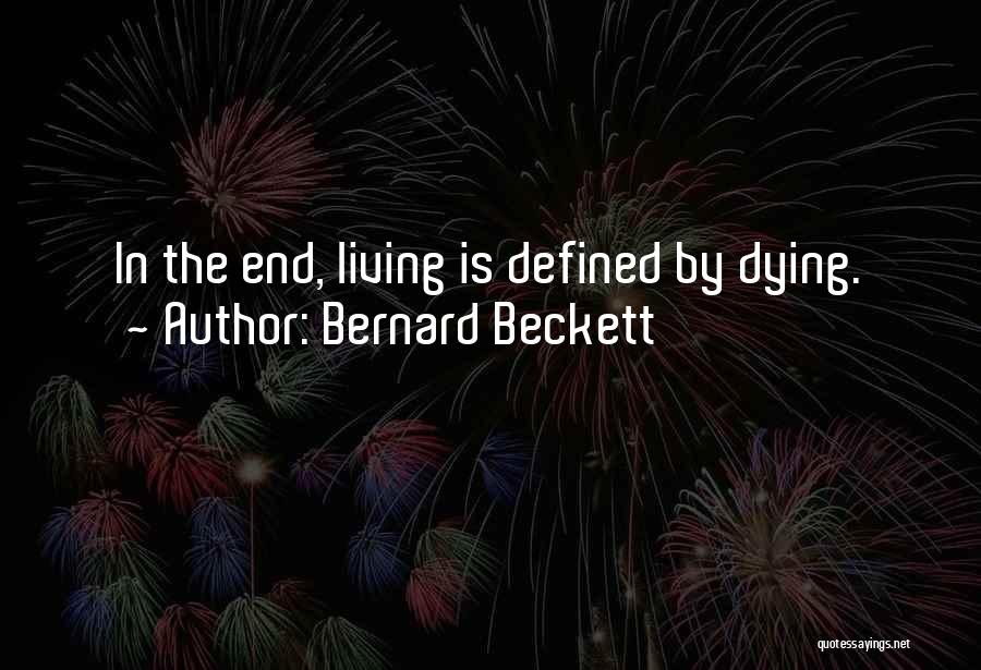 Bernard Beckett Quotes: In The End, Living Is Defined By Dying.