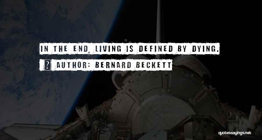 Bernard Beckett Quotes: In The End, Living Is Defined By Dying.