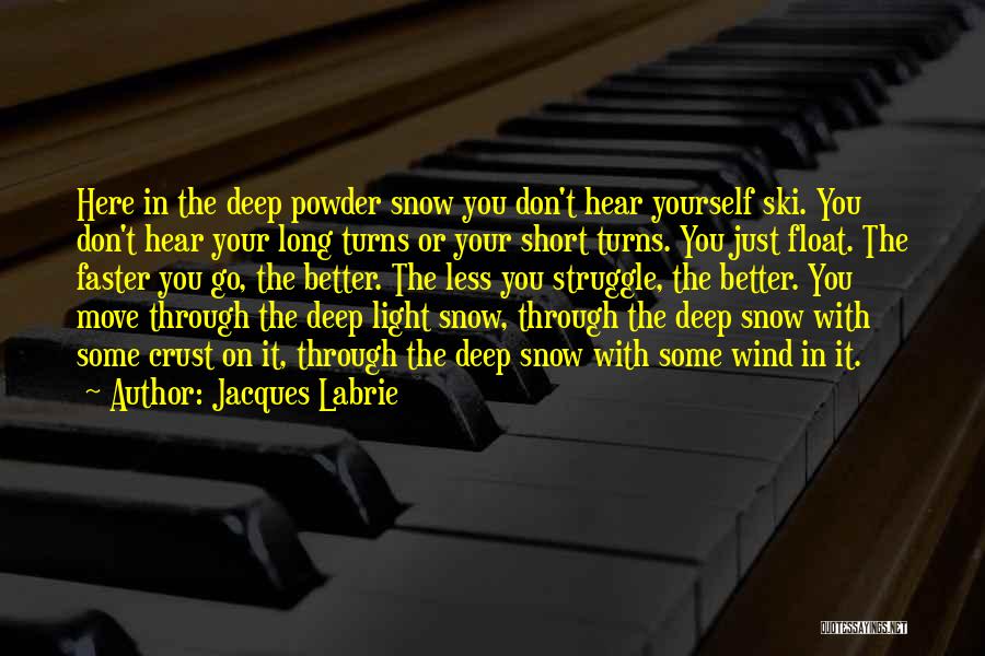 Jacques Labrie Quotes: Here In The Deep Powder Snow You Don't Hear Yourself Ski. You Don't Hear Your Long Turns Or Your Short