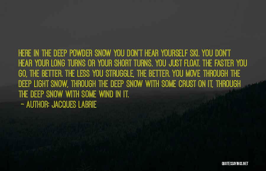 Jacques Labrie Quotes: Here In The Deep Powder Snow You Don't Hear Yourself Ski. You Don't Hear Your Long Turns Or Your Short